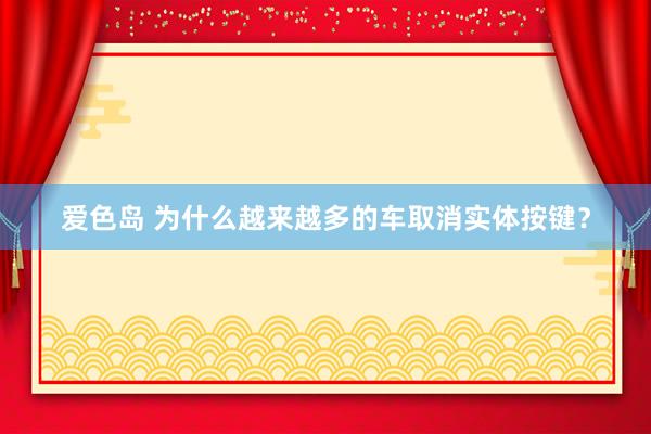 爱色岛 为什么越来越多的车取消实体按键？