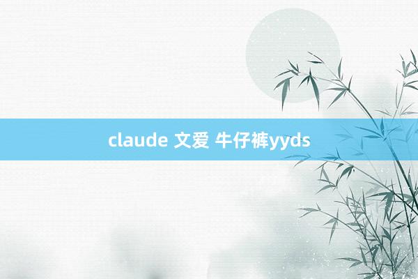 claude 文爱 牛仔裤yyds